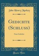 Gedichte (Schluß): Neue Gedichte (Classic Reprint) di John Henry MacKay edito da Forgotten Books