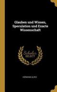 Glauben Und Wissen, Speculation Und Exacte Wissenschaft di Hermann Ulrici edito da WENTWORTH PR