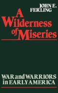 A Wilderness of Miseries di John E. Ferling edito da Greenwood Press