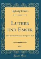 Luther Und Emser, Vol. 2: Ihre Streitschriften Aus Dem Jahre 1521 (Classic Reprint) di Ludwig Enders edito da Forgotten Books