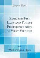 Game and Fish Laws and Forest Protective Acts of West Virginia (Classic Reprint) di West Virginia Laws edito da Forgotten Books