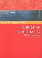 Scm Studyguide: Christian Spirituality di Ross Thompson edito da SCM PR