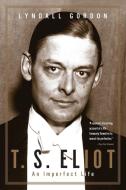 T.S. Eliot - An Imperfect Life di Lyndall Gordon edito da W. W. Norton & Company