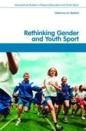 Rethinking Gender and Youth Sport di Ian Wellard edito da Routledge