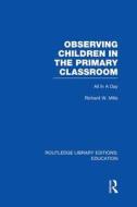 Observing Children In The Primary Classroom di Richard Mills edito da Taylor & Francis Ltd