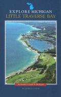 Little Traverse Bay: An Insider's Guide to Michigan di George Cantor edito da University of Michigan Press