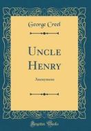 Uncle Henry: Anonymous (Classic Reprint) di George Creel edito da Forgotten Books