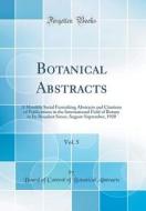Botanical Abstracts, Vol. 5: A Monthly Serial Furnishing Abstracts and Citations of Publications in the International Field of Botany in Its Broade di Board Of Control of Botanical Abstracts edito da Forgotten Books
