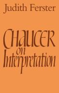 Chaucer on Interpretation di Judith Ferster, Ferster Judith edito da Cambridge University Press