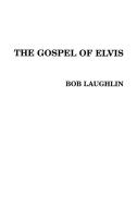 The Gospel of Elvis di Bob Laughlin edito da iUniverse