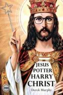 Jesus Potter Harry Christ: The Astonishing Relationship Between Two of the World's Most Popular Literary Characters: A Historical Investigation I di Derek Murphy edito da Holy Blasphemy