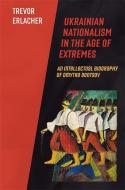 Ukrainian Nationalism In The Age Of Ext di Trevor Erlacher edito da Harvard University Press