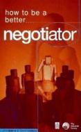 How To Be A Better Negotiator di John Mattlock, Jons Ehrenborg edito da Kogan Page Ltd