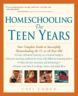 Homeschooling: The Teen Years: Your Complete Guide to Successfully Homeschooling the 13- To 18- Year-Old di Cafi Cohen edito da THREE RIVERS PR