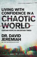 Living with Confidence in a Chaotic World: What on Earth Should We Do Now? di David Jeremiah edito da THOMAS NELSON PUB