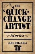 The Quick-Change Artist di Cary Holladay edito da Ohio University Press
