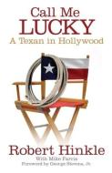 Call Me Lucky: A Texan in Hollywood di Robert Hinkle edito da ARTHUR H CLARK CO