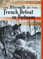 The Aftermath of the French Defeat in Vietnam di Lawrence J. Zwier, Mark E. Cunningham edito da Lerner Publishing Group