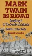 Mark Twain in Hawaii: Roughing It in the Sandwich Islands: Hawaii in the 1860s di Mark Twain edito da MUTUAL PUB