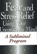 Fear & Stress Relief Using Your Unconscious Mind Ntsc Dvd edito da Body & Mind Productions