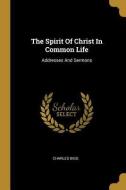 The Spirit Of Christ In Common Life: Addresses And Sermons di Charles Bigg edito da WENTWORTH PR