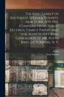 The King Family of Southold, Suffolk County, New York, 1595-1901. Compiled From Public Records, Family Papers and the Manuscript King Genealogy of Mr. di Lucy Dubois Akerly, Rufus King edito da LEGARE STREET PR