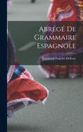 Abrégé De Grammaire Espagnole di Raymond Foulché-Delbosc edito da LEGARE STREET PR