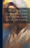 Trente Et Une Considerations Sur Notre Dame Du Sacre-coeur di Anonymous edito da LEGARE STREET PR