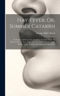 Hay-Fever; Or, Summer Catarrh di George Miller Beard edito da LEGARE STREET PR