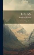 Eloisa;: A Series of Original Letters di Jean-Jacques Rousseau edito da LEGARE STREET PR