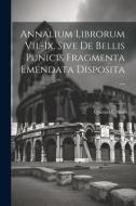 Annalium Librorum Vii.-ix. Sive De Bellis Punicis Fragmenta Emendata Disposita ... di Quintus Ennius edito da LEGARE STREET PR