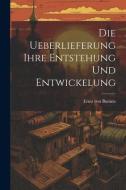 Die Ueberlieferung Ihre Entstehung und Entwickelung di Ernst Von Bunsen edito da LEGARE STREET PR
