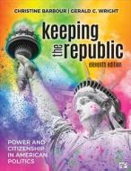 Keeping the Republic: Power and Citizenship in American Politics di Christine Barbour, Gerald Wright edito da CQ PR