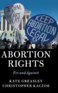 Abortion Rights di Kate Greasley, Christopher Kaczor edito da Cambridge University Press