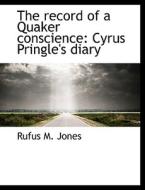 The record of a Quaker conscience: Cyrus Pringle's diary di Rufus M. Jones edito da BiblioLife