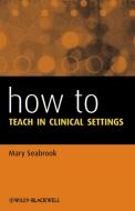 How to Teach in Clinical Settings di Mary Seabrook edito da Wiley-Blackwell