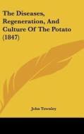 The Diseases, Regeneration, and Culture of the Potato (1847) di John Townley edito da Kessinger Publishing
