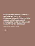 Report on Strikes and Lock-Outs in the United Kingdomand on Conciliation and Arbitration Boards di Great Britain Board of Trade edito da Rarebooksclub.com