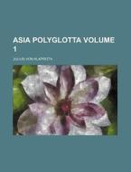 Asia Polyglotta Volume 1 di Julius Von Klaproth edito da Rarebooksclub.com