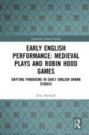 Early English Performance: Medieval Plays And Robin Hood Games di John Marshall edito da Taylor & Francis Ltd