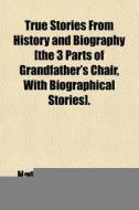 True Stories From History And Biography di Nathaniel Hawthorne edito da General Books