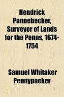 Hendrick Pannebecker, Surveyor Of Lands For The Penns, 1674-1754 di Samuel Whitaker Pennypacker edito da General Books Llc