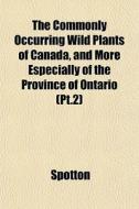 The Commonly Occurring Wild Plants Of Ca di Spotton edito da General Books