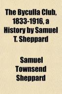 The Byculla Club, 1833-1916, A History B di Samuel Townsend Sheppard edito da General Books