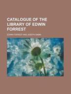 Catalogue Of The Library Of Edwin Forres di Edwin Forrest edito da Rarebooksclub.com