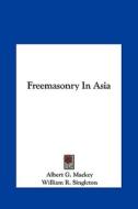 Freemasonry in Asia di Albert Gallatin Mackey, William R. Singleton edito da Kessinger Publishing