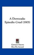 A Derrocada: Episodio Cruel (1905) di Carrasco Guerra, Eloy Do Amaral edito da Kessinger Publishing