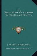 The Great Work of Alchemy by Famous Alchemists di J. W. Hamilton-Jones edito da Kessinger Publishing
