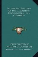 Letters and Exercises of the Elizabethan Schoolmaster, John Conybeare di John Conybeare edito da Kessinger Publishing