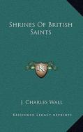 Shrines of British Saints di J. Charles Wall edito da Kessinger Publishing